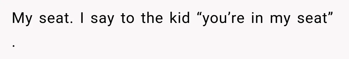 Woman Pretends To Sleep In A Stranger’s Plane Seat, Then Gets Called Out Before Takeoff My seat. I say to the kid “you’re in my seat” .