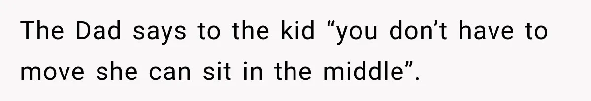 Woman Pretends To Sleep In A Stranger’s Plane Seat, Then Gets Called Out Before Takeoff The Dad says to the kid “you don’t have to move she can sit in the middle”.