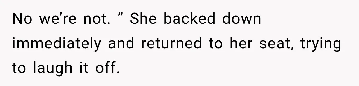 Woman Pretends To Sleep In A Stranger’s Plane Seat, Then Gets Called Out Before Takeoff No we’re not. ” She backed down immediately and returned to her seat, trying to laugh it off.