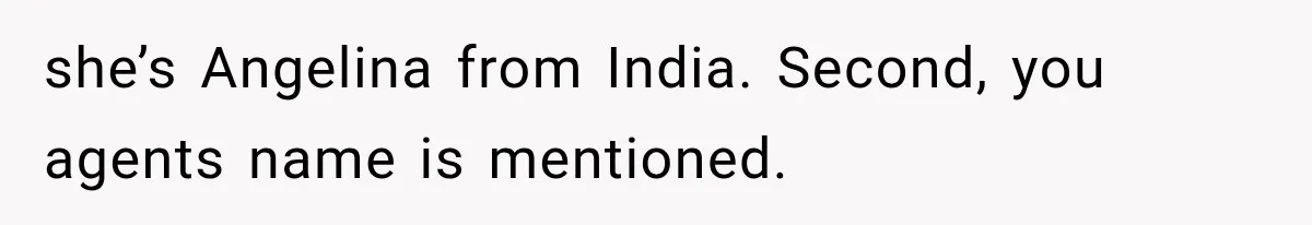 she’s Angelina from India. Second, you agents name is mentioned.
