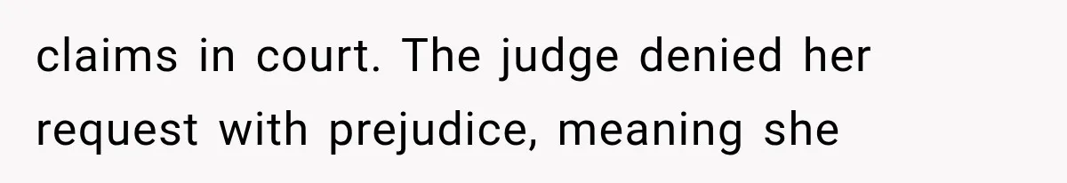 claims in court. The judge denied her request with prejudice, meaning she