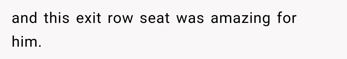 Woman Pretends To Sleep In A Stranger’s Plane Seat, Then Gets Called Out Before Takeoff and this exit row seat was amazing for him.