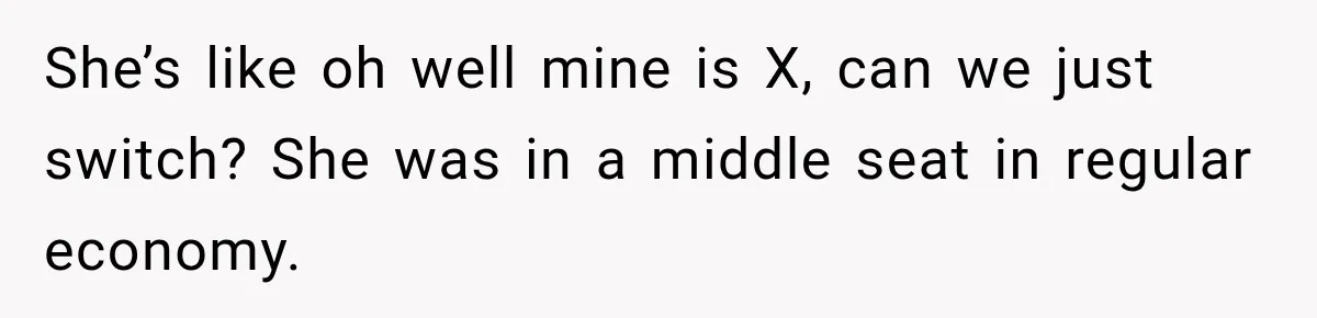 Woman Pretends To Sleep In A Stranger’s Plane Seat, Then Gets Called Out Before Takeoff She’s like oh well mine is X, can we just switch? She was in a middle seat in regular economy.