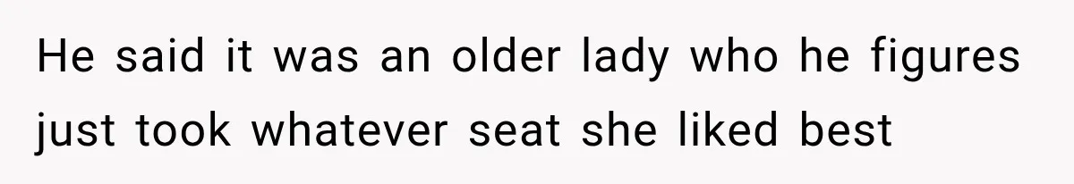 Woman Pretends To Sleep In A Stranger’s Plane Seat, Then Gets Called Out Before Takeoff He said it was an older lady who he figures just took whatever seat she liked best