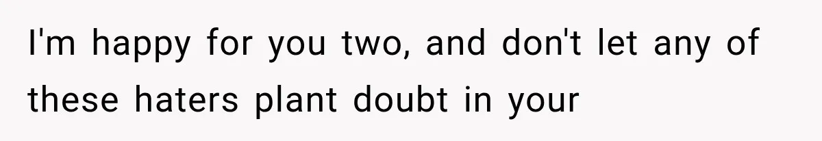 I'm happy for you two, and don't let any of these haters plant doubt in your