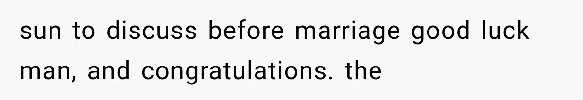 sun to discuss before marriage good luck man, and congratulations. the
