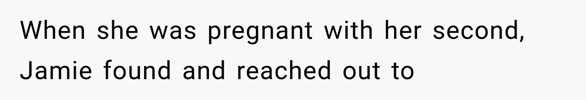 When she was pregnant with her second, Jamie found and reached out to