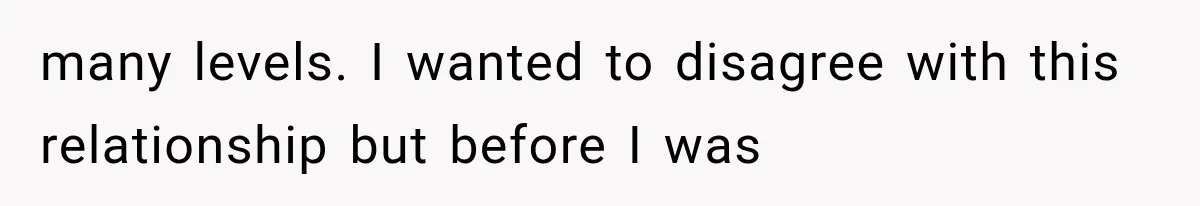 many levels. I wanted to disagree with this relationship but before I was