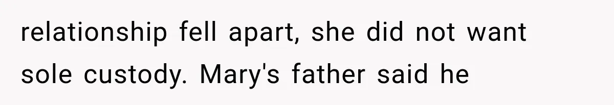 relationship fell apart, she did not want sole custody. Mary's father said he