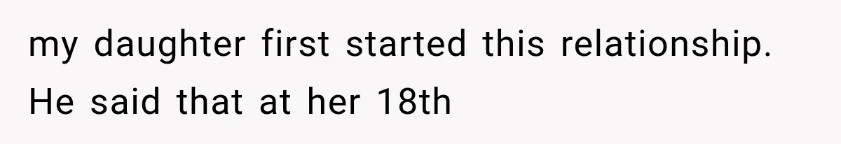 my daughter first started this relationship. He said that at her 18th