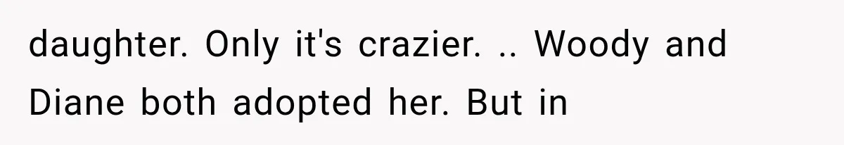 daughter. Only it's crazier. .. Woody and Diane both adopted her. But in