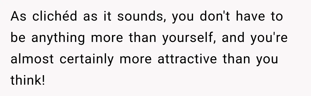 Man Gives Up On Dating Apps, Then Finds A Connection At A Museum Night Event As clichéd as it sounds, you don't have to be anything more than yourself, and you're almost certainly more attractive than you think!