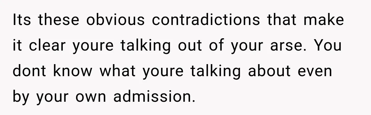 Man Gives Up On Dating Apps, Then Finds A Connection At A Museum Night Event Its these obvious contradictions that make it clear youre talking out of your arse. You dont know what youre talking about even by your own admission.