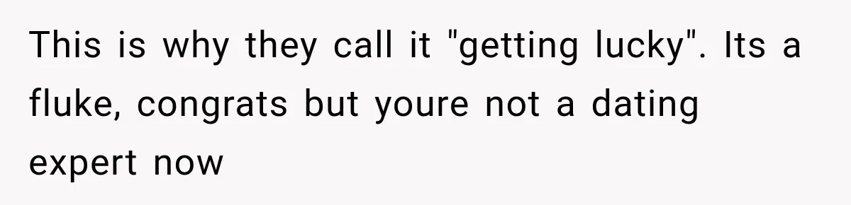 Man Gives Up On Dating Apps, Then Finds A Connection At A Museum Night Event This is why they call it "getting lucky". Its a fluke, congrats but youre not a dating expert now