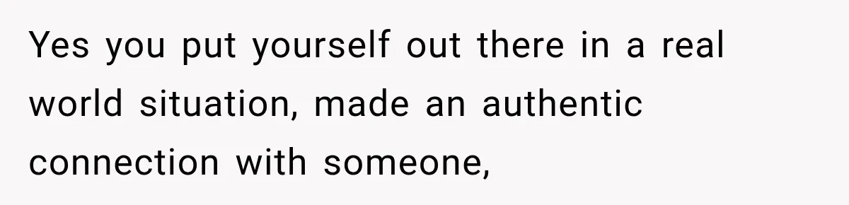 Man Gives Up On Dating Apps, Then Finds A Connection At A Museum Night Event Yes you put yourself out there in a real world situation, made an authentic connection with someone,