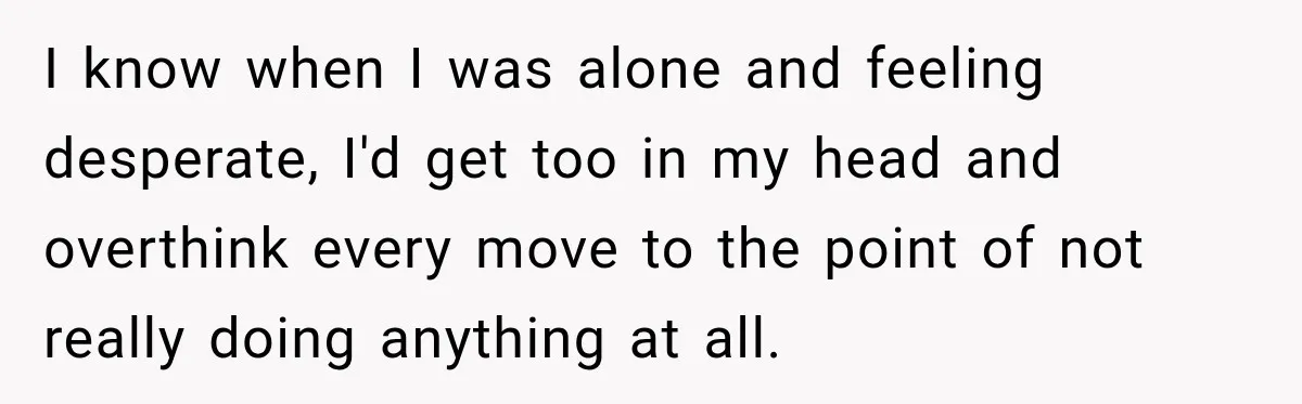 Man Gives Up On Dating Apps, Then Finds A Connection At A Museum Night Event I know when I was alone and feeling desperate, I'd get too in my head and overthink every move to the point of not really doing anything at all.