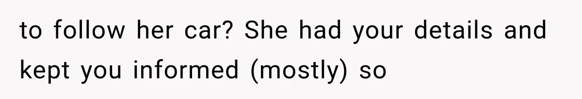 to follow her car? She had your details and kept you informed (mostly) so