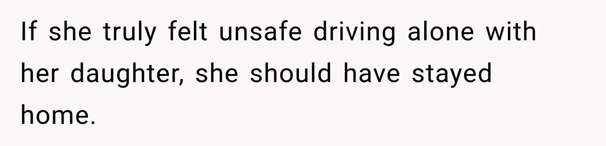If she truly felt unsafe driving alone with her daughter, she should have stayed home.
