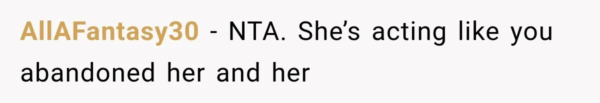 AllAFantasy30 − NTA. She’s acting like you abandoned her and her