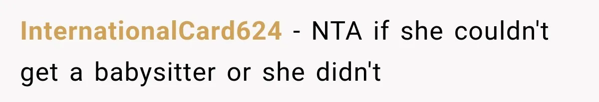 InternationalCard624 − NTA if she couldn't get a babysitter or she didn't
