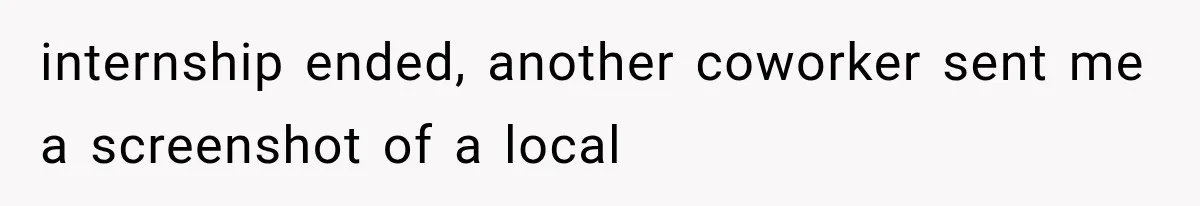 internship ended, another coworker sent me a screenshot of a local