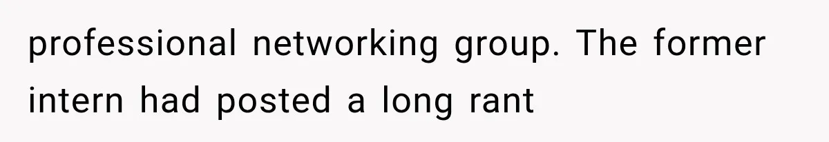 professional networking group. The former intern had posted a long rant