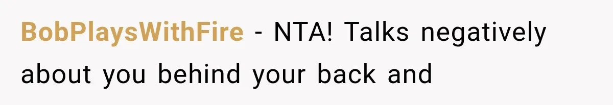 BobPlaysWithFire − NTA! Talks negatively about you behind your back and