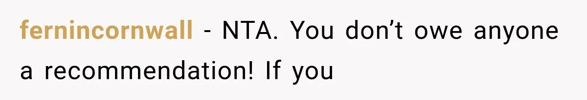 fernincornwall − NTA. You don’t owe anyone a recommendation! If you