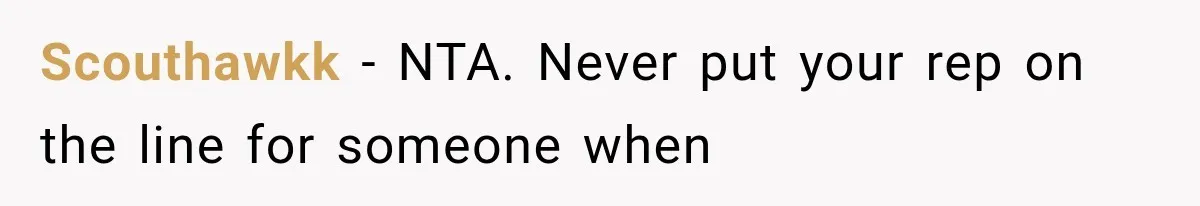 Scouthawkk − NTA. Never put your rep on the line for someone when