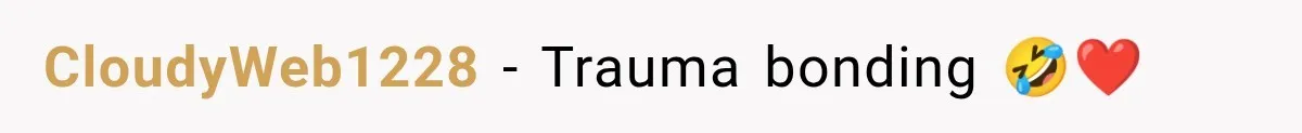 CloudyWeb1228 − Trauma bonding 🤣❤️