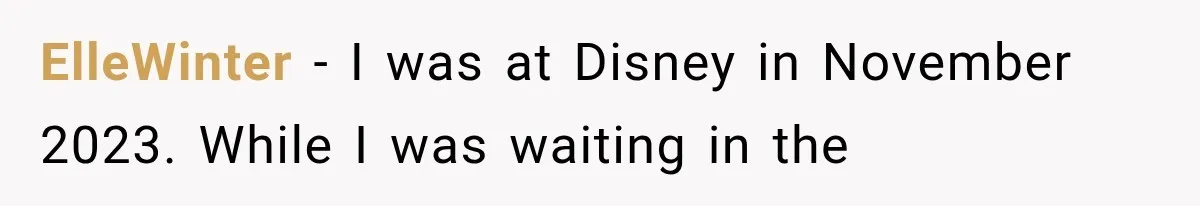 ElleWinter − I was at Disney in November 2023. While I was waiting in the
