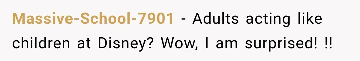 Massive-School-7901 − Adults acting like children at Disney? Wow, I am surprised! !!