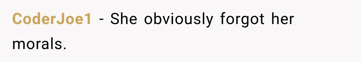 CoderJoe1 − She obviously forgot her morals.