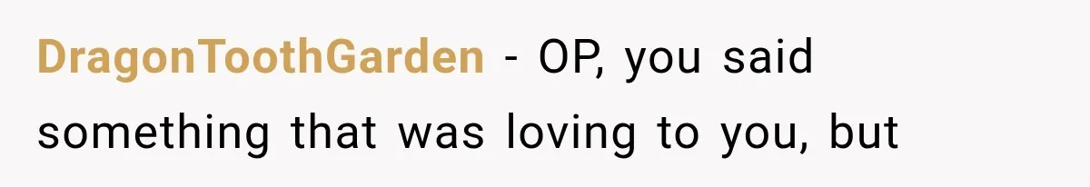 DragonToothGarden − OP, you said something that was loving to you, but