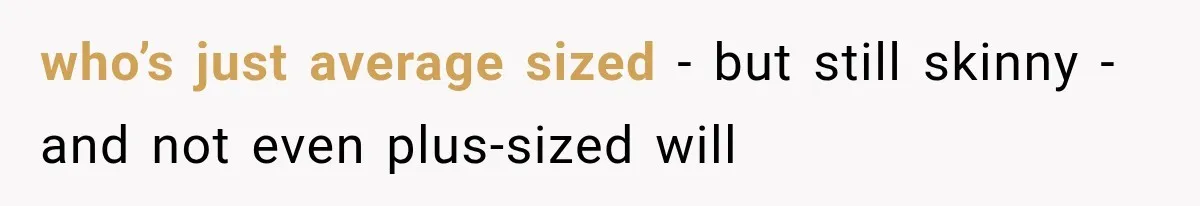 who’s just average sized - but still skinny - and not even plus-sized will