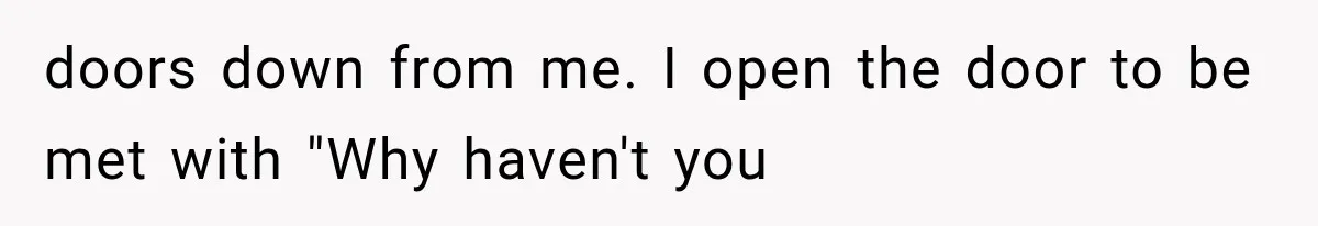 doors down from me. I open the door to be met with "Why haven't you
