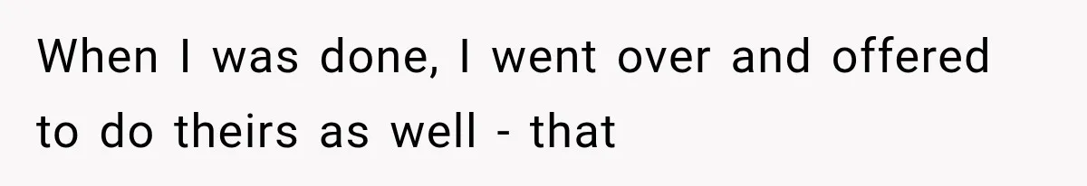 When I was done, I went over and offered to do theirs as well - that