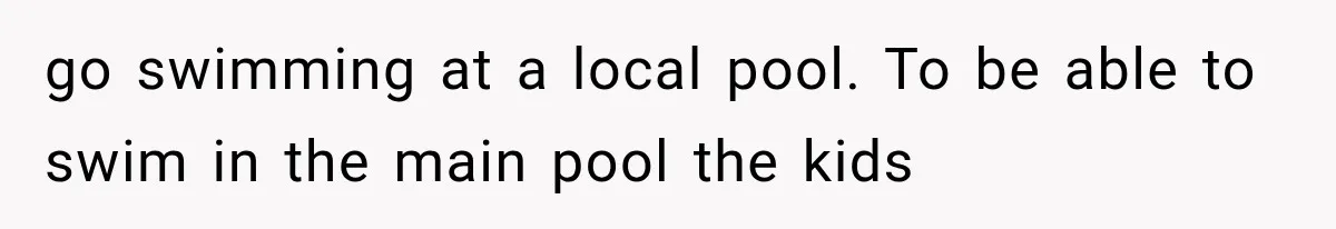 Mom Wants Everyone’s Kids Banned From the Pool Because Her Child Failed the Swim Test go swimming at a local pool. To be able to swim in the main pool the kids