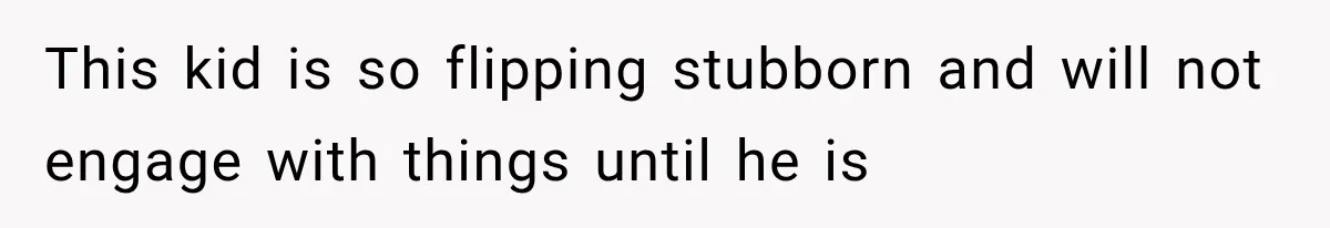 Mom Wants Everyone’s Kids Banned From the Pool Because Her Child Failed the Swim Test This kid is so flipping stubborn and will not engage with things until he is