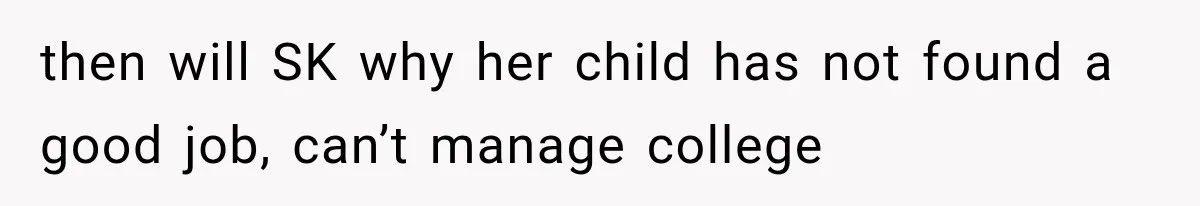 Mom Wants Everyone’s Kids Banned From the Pool Because Her Child Failed the Swim Test then will SK why her child has not found a good job, can’t manage college