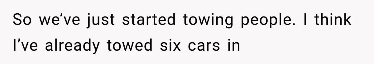 Woman Keeps Towing Strangers From Her Empty Parking Spot, Then Explains Why She Won’t Stop So we’ve just started towing people. I think I’ve already towed six cars in