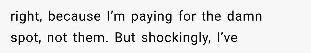 Woman Keeps Towing Strangers From Her Empty Parking Spot, Then Explains Why She Won’t Stop right, because I’m paying for the damn spot, not them. But shockingly, I’ve