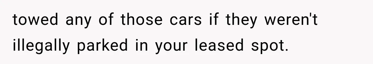 Woman Keeps Towing Strangers From Her Empty Parking Spot, Then Explains Why She Won’t Stop towed any of those cars if they weren't illegally parked in your leased spot.