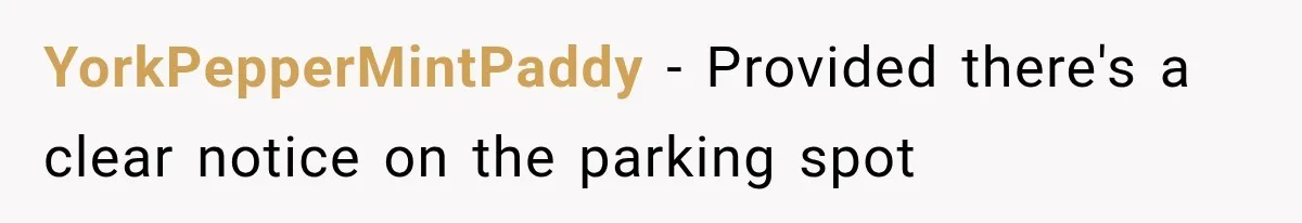 Woman Keeps Towing Strangers From Her Empty Parking Spot, Then Explains Why She Won’t Stop YorkPepperMintPaddy − Provided there's a clear notice on the parking spot