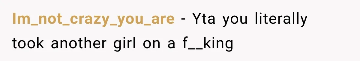 Im_not_crazy_you_are − Yta you literally took another girl on a f__king
