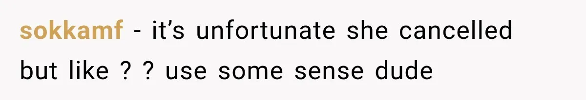 sokkamf − it’s unfortunate she cancelled but like ? ? use some sense dude