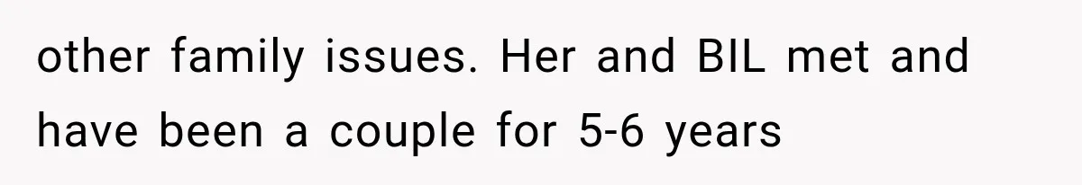other family issues. Her and BIL met and have been a couple for 5-6 years
