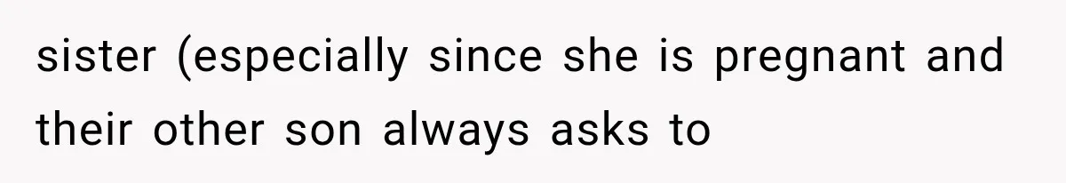 sister (especially since she is pregnant and their other son always asks to