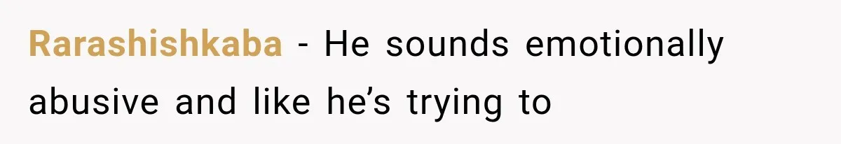 Rarashishkaba − He sounds emotionally abusive and like he’s trying to