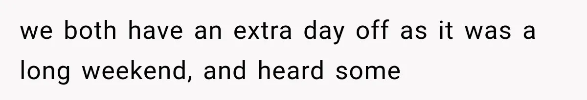 She Assumed Child-Free Relatives Would Babysit, But Her Plan Backfired Immediately we both have an extra day off as it was a long weekend, and heard some